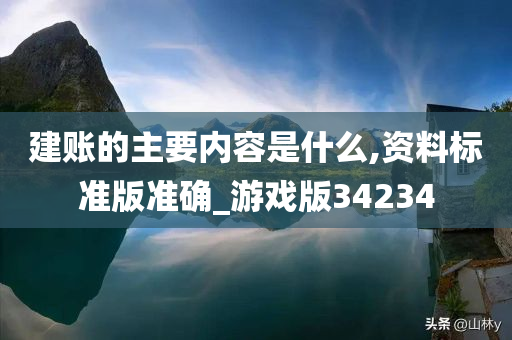 建账的主要内容是什么,资料标准版准确_游戏版34234