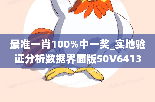 最准一肖100%中一奖_实地验证分析数据界面版50V6413