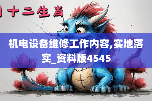 机电设备维修工作内容,实地落实_资料版4545