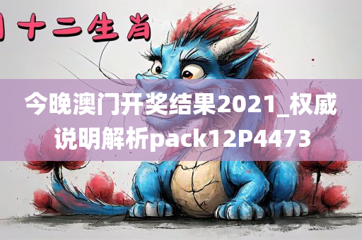 今晚澳门开奖结果2021_权威说明解析pack12P4473