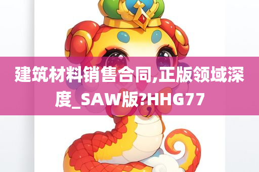 建筑材料销售合同,正版领域深度_SAW版?HHG77