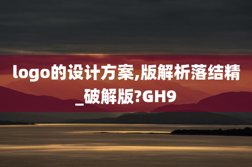 logo的设计方案,版解析落结精_破解版?GH9